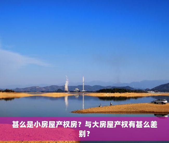 甚么是小房屋产权房？与大房屋产权有甚么差别？